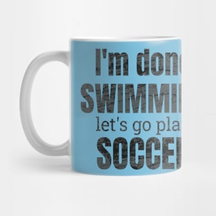 I'm done swimming, let's go play soccer design Mug
